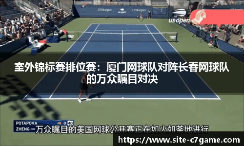 室外锦标赛排位赛：厦门网球队对阵长春网球队的万众瞩目对决