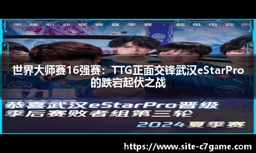 世界大师赛16强赛：TTG正面交锋武汉eStarPro的跌宕起伏之战